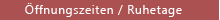 &Ouml;ffnungszeiten/Ruhetage